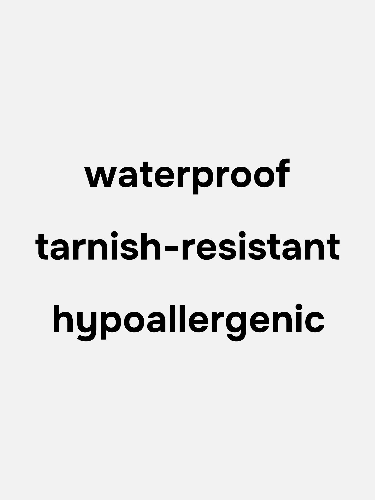 Text graphic listing product features: waterproof, tarnish-resistant, and hypoallergenic.
